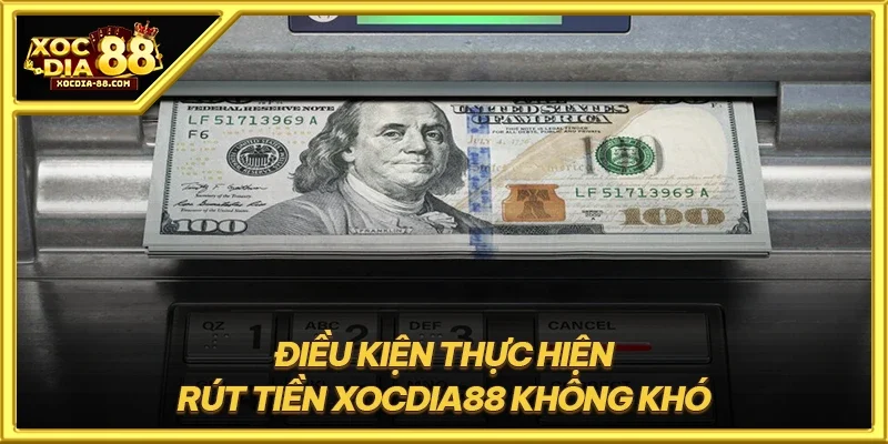 Điều kiện thực hiện rút tiền XOCDIA88 không khó