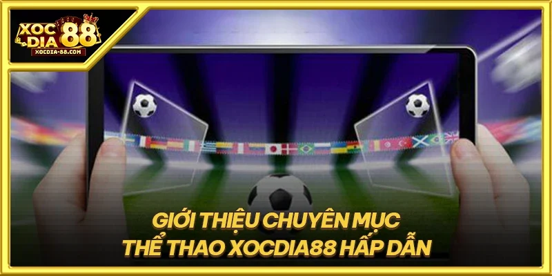Giới thiệu chuyên mục thể thao XOCDIA88 hấp dẫn