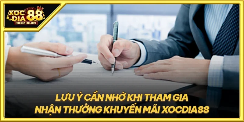 Lưu ý cần nhớ khi tham gia nhận thưởng khuyến mãi XOCDIA88