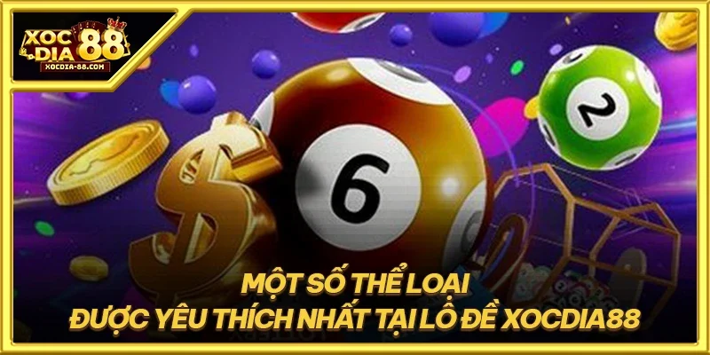 Một số thể loại được yêu thích nhất tại Lô đề XOCDIA88
