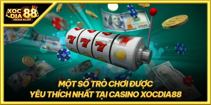 Một số trò chơi được yêu thích nhất tại Casino XOCDIA88
