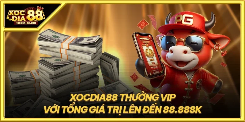 XOCDIA88 thưởng VIP với tổng giá trị lên đến 88.888k